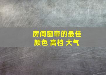 房间窗帘的最佳颜色 高档 大气